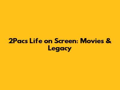 2Pac's Life on Screen: Movies & Legacy