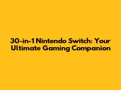 30-in-1 Nintendo Switch: Your Ultimate Gaming Companion