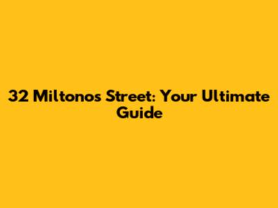 32 Miltonos Street: Your Ultimate Guide
