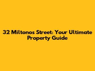 32 Miltonos Street: Your Ultimate Property Guide