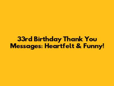 33rd Birthday Thank You Messages: Heartfelt & Funny!