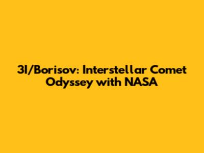 3I/Borisov: Interstellar Comet Odyssey with NASA