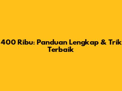 400 Ribu: Panduan Lengkap & Trik Terbaik