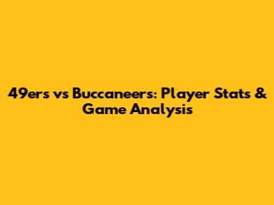 49ers vs Buccaneers: Player Stats & Game Analysis