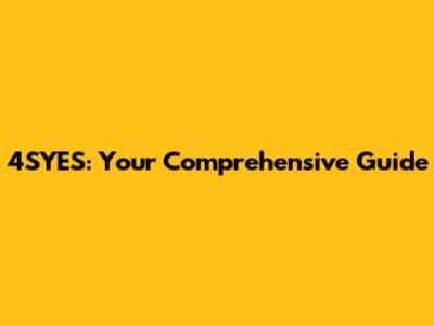 4SYES: Your Comprehensive Guide