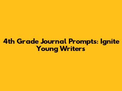 4th Grade Journal Prompts: Ignite Young Writers