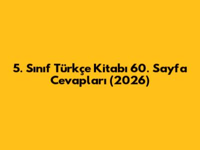 5. Sınıf Türkçe Kitabı 60. Sayfa Cevapları (2026)