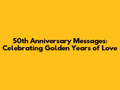 50th Anniversary Messages: Celebrating Golden Years of Love
