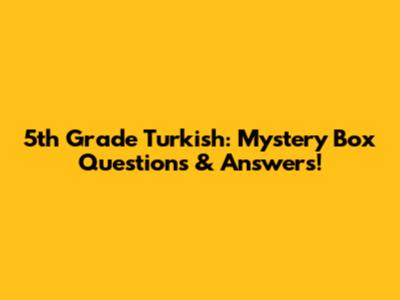 5th Grade Turkish: Mystery Box Questions & Answers!