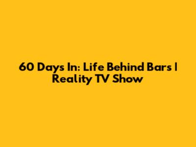 60 Days In: Life Behind Bars | Reality TV Show