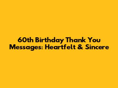 60th Birthday Thank You Messages: Heartfelt & Sincere