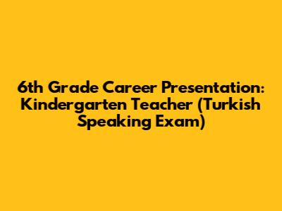 6th Grade Career Presentation: Kindergarten Teacher (Turkish Speaking Exam)
