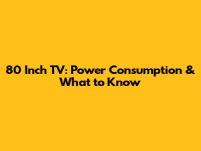 80 Inch TV: Power Consumption & What to Know