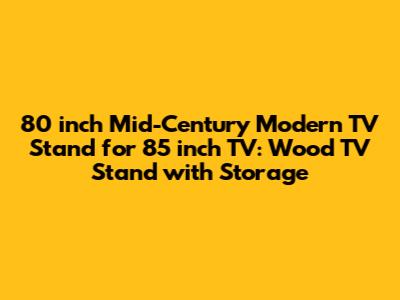 80 inch Mid-Century Modern TV Stand for 85 inch TV: Wood TV Stand with Storage