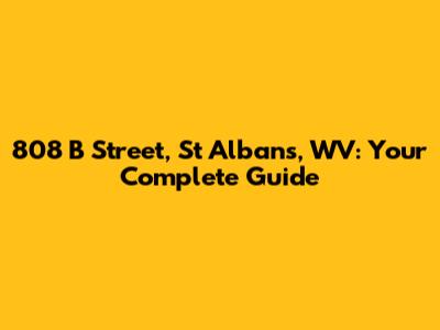808 B Street, St Albans, WV: Your Complete Guide
