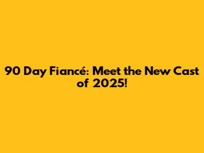 90 Day Fiancé: Meet the New Cast of 2025!