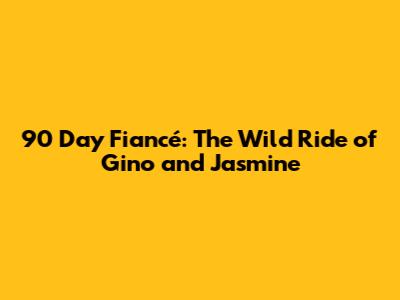 90 Day Fiancé: The Wild Ride of Gino and Jasmine