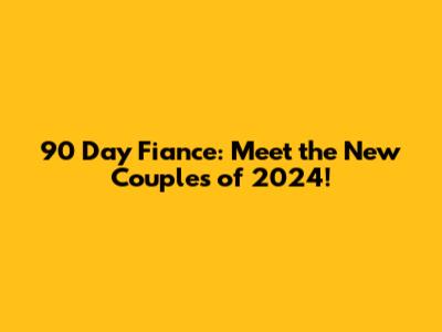90 Day Fiance: Meet the New Couples of 2024!
