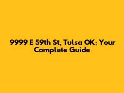 9999 E 59th St, Tulsa OK: Your Complete Guide