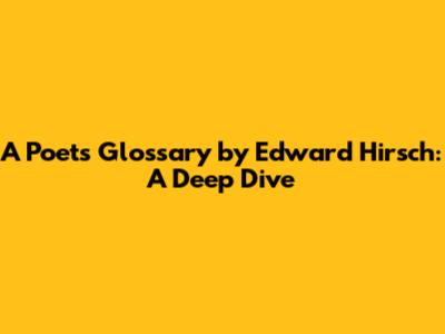 A Poet's Glossary by Edward Hirsch: A Deep Dive