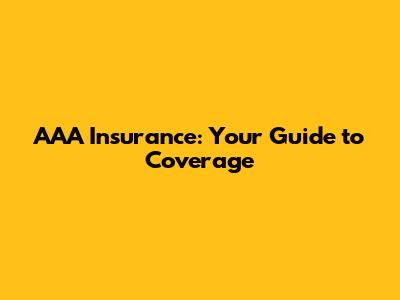 AAA Insurance: Your Guide to Coverage