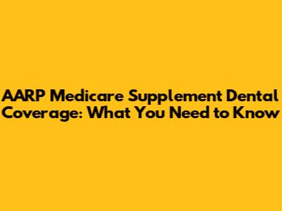 AARP Medicare Supplement Dental Coverage: What You Need to Know