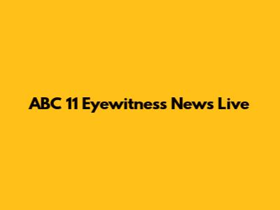 ABC 11 Eyewitness News Live