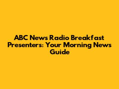 ABC News Radio Breakfast Presenters: Your Morning News Guide