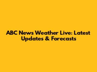 ABC News Weather Live: Latest Updates & Forecasts