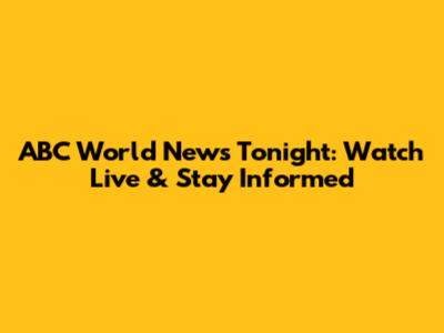 ABC World News Tonight: Watch Live & Stay Informed