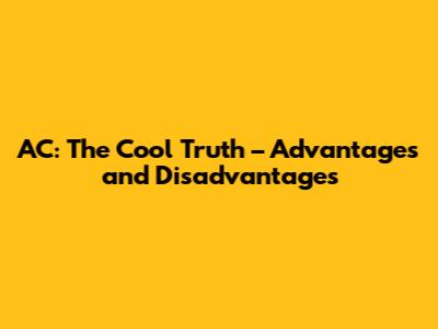 AC: The Cool Truth – Advantages and Disadvantages