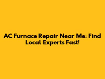 AC Furnace Repair Near Me: Find Local Experts Fast!