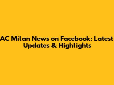 AC Milan News on Facebook: Latest Updates & Highlights