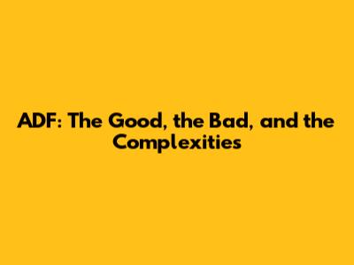 ADF: The Good, the Bad, and the Complexities