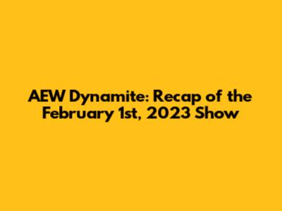 AEW Dynamite: Recap of the February 1st, 2023 Show