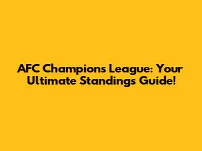 AFC Champions League: Your Ultimate Standings Guide!