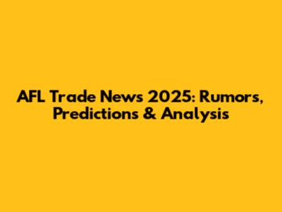 AFL Trade News 2025: Rumors, Predictions & Analysis
