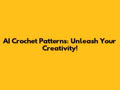 AI Crochet Patterns: Unleash Your Creativity!