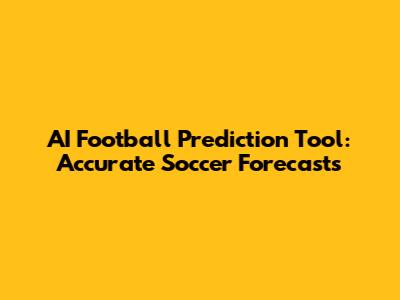 AI Football Prediction Tool: Accurate Soccer Forecasts
