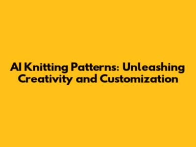 AI Knitting Patterns: Unleashing Creativity and Customization