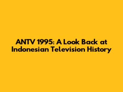ANTV 1995: A Look Back at Indonesian Television History