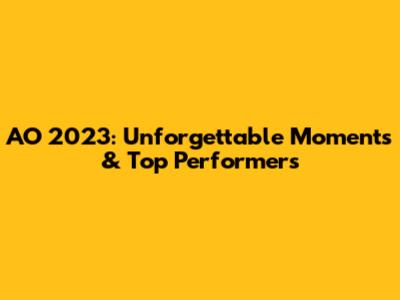 AO 2023: Unforgettable Moments & Top Performers