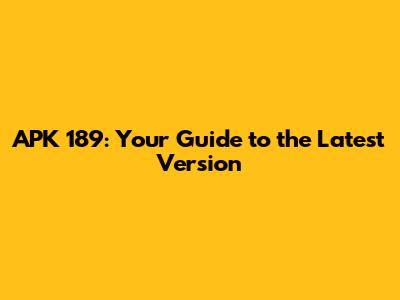 APK 189: Your Guide to the Latest Version