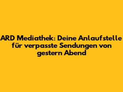 ARD Mediathek: Deine Anlaufstelle für verpasste Sendungen von gestern Abend