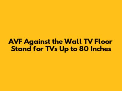 AVF Against the Wall TV Floor Stand for TVs Up to 80 Inches