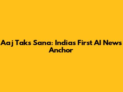 Aaj Tak's Sana: India's First AI News Anchor