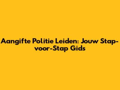 Aangifte Politie Leiden: Jouw Stap-voor-Stap Gids