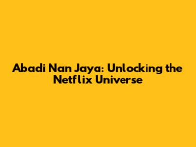 Abadi Nan Jaya: Unlocking the Netflix Universe