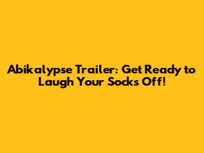 Abikalypse Trailer: Get Ready to Laugh Your Socks Off!