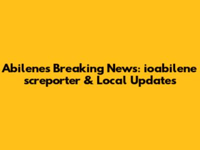 Abilene's Breaking News: ioabilene screporter & Local Updates